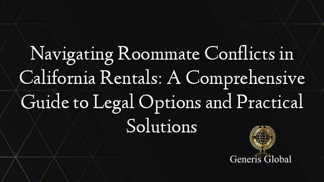 Navigating Roommate Conflicts in California Rentals: A Comprehensive Guide to Legal Options and Practical Solutions