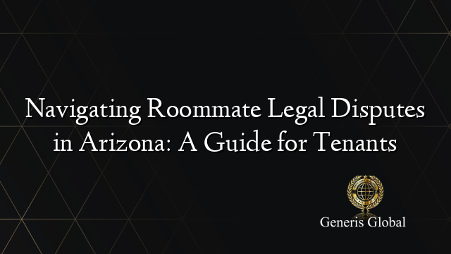 Navigating Roommate Legal Disputes in Arizona: A Guide for Tenants