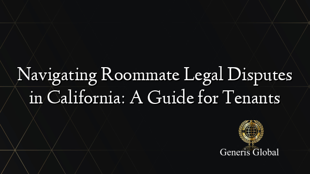 Navigating Roommate Legal Disputes in California: A Guide for Tenants