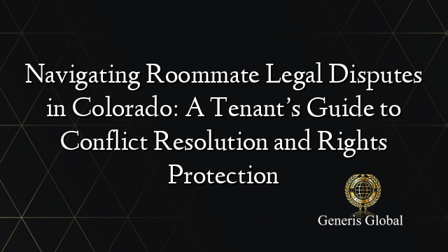 Navigating Roommate Legal Disputes in Colorado: A Tenant’s Guide to Conflict Resolution and Rights Protection