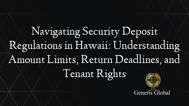 Navigating Security Deposit Regulations in Hawaii: Understanding Amount Limits, Return Deadlines, and Tenant Rights