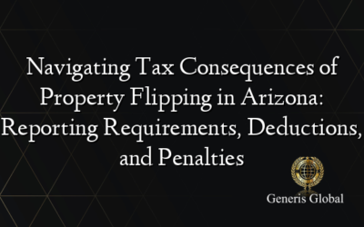 Navigating Tax Consequences of Property Flipping in Arizona: Reporting Requirements, Deductions, and Penalties