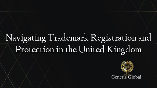 Navigating Trademark Registration and Protection in the United Kingdom