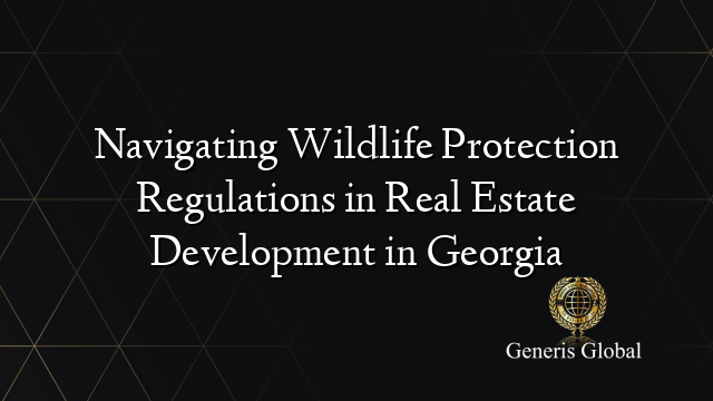 Navigating Wildlife Protection Regulations in Real Estate Development in Georgia