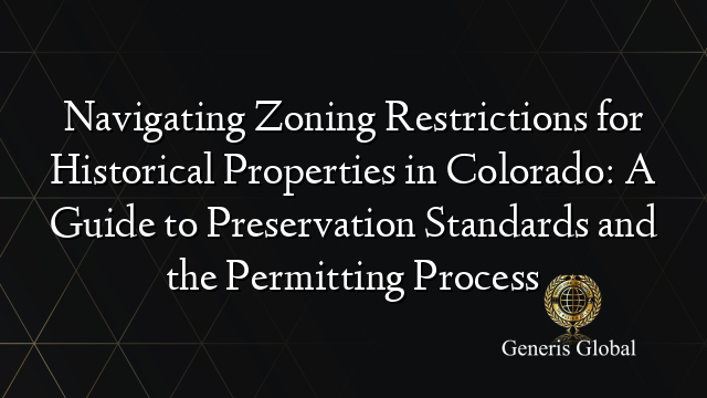 Navigating Zoning Restrictions for Historical Properties in Colorado: A Guide to Preservation Standards and the Permitting Process