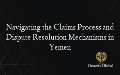 Navigating the Claims Process and Dispute Resolution Mechanisms in Yemen