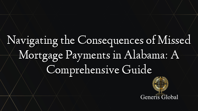 Navigating the Consequences of Missed Mortgage Payments in Alabama: A Comprehensive Guide