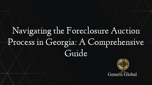 Navigating the Foreclosure Auction Process in Georgia: A Comprehensive 