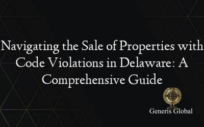 Navigating the Sale of Properties with Code Violations in Delaware: A Comprehensive Guide