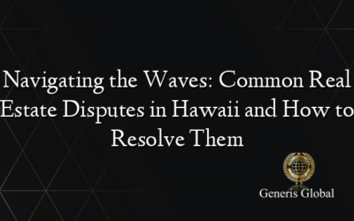 Navigating the Waves: Common Real Estate Disputes in Hawaii and How to Resolve Them