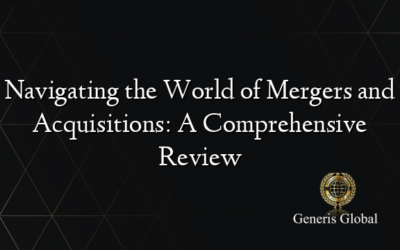Navigating the World of Mergers and Acquisitions: A Comprehensive Review