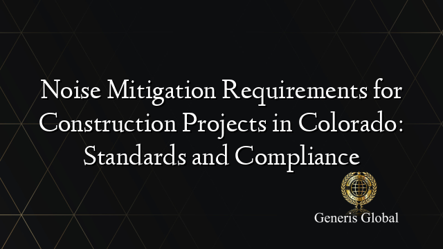 Noise Mitigation Requirements for Construction Projects in Colorado: Standards and Compliance