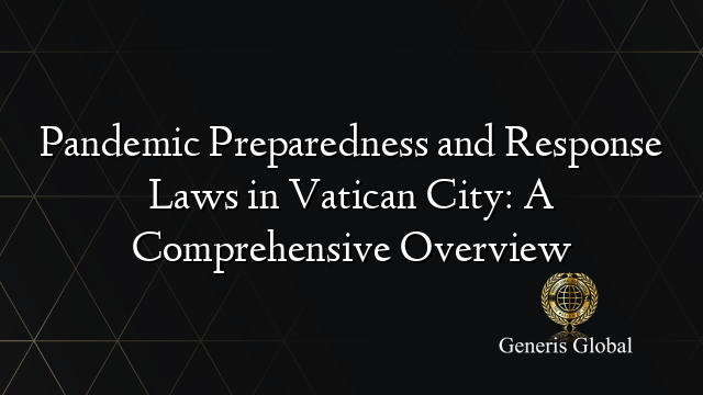 Pandemic Preparedness and Response Laws in Vatican City: A Comprehensive Overview