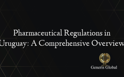 Pharmaceutical Regulations in Uruguay: A Comprehensive Overview