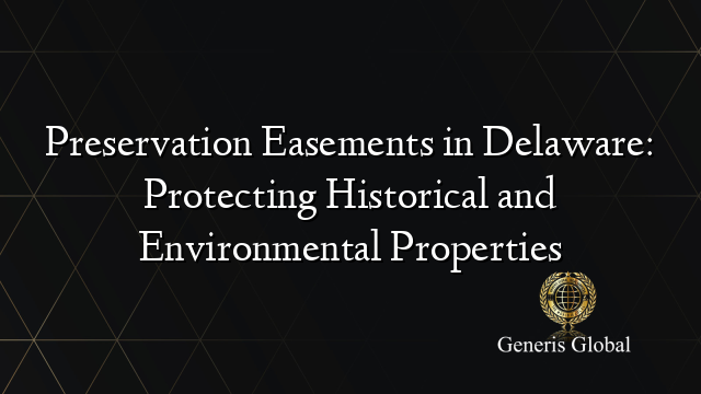 Preservation Easements in Delaware: Protecting Historical and Environmental Properties