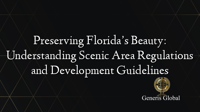 Preserving Florida’s Beauty: Understanding Scenic Area Regulations and Development Guidelines