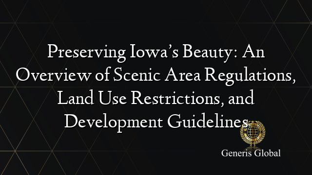 Preserving Iowa’s Beauty: An Overview of Scenic Area Regulations, Land Use Restrictions, and Development Guidelines