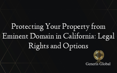 Protecting Your Property from Eminent Domain in California: Legal Rights and Options