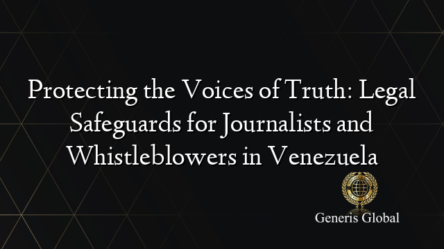 Protecting the Voices of Truth: Legal Safeguards for Journalists and Whistleblowers in Venezuela