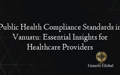 Public Health Compliance Standards in Vanuatu: Essential Insights for Healthcare Providers