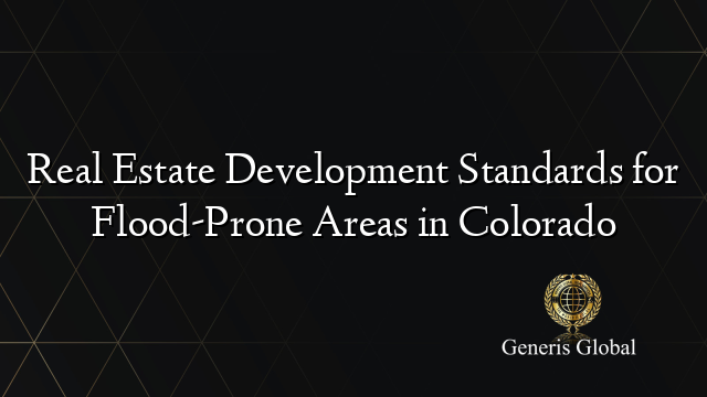 Real Estate Development Standards for Flood-Prone Areas in Colorado