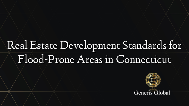 Real Estate Development Standards for Flood-Prone Areas in Connecticut