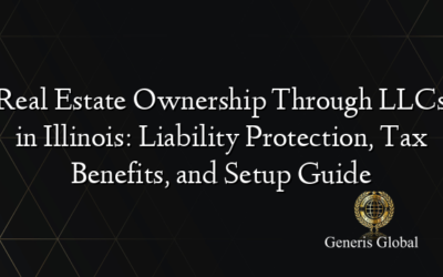 Real Estate Ownership Through LLCs in Illinois: Liability Protection, Tax Benefits, and Setup Guide