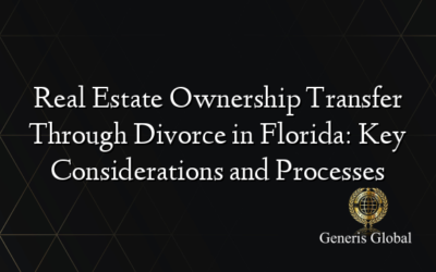 Real Estate Ownership Transfer Through Divorce in Florida: Key Considerations and Processes