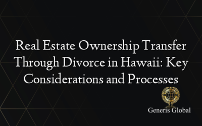 Real Estate Ownership Transfer Through Divorce in Hawaii: Key Considerations and Processes