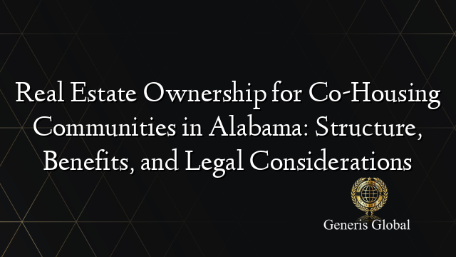 Real Estate Ownership for Co-Housing Communities in Alabama: Structure, Benefits, and Legal Considerations