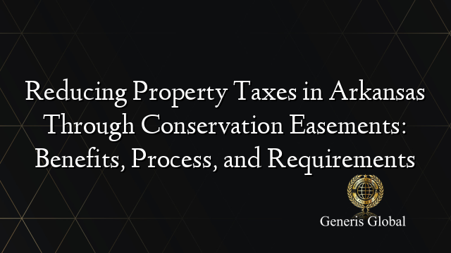 Reducing Property Taxes in Arkansas Through Conservation Easements: Benefits, Process, and Requirements