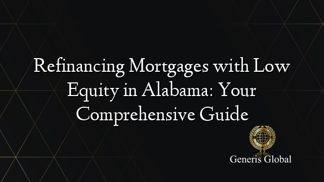 Refinancing Mortgages with Low Equity in Alabama: Your Comprehensive Guide