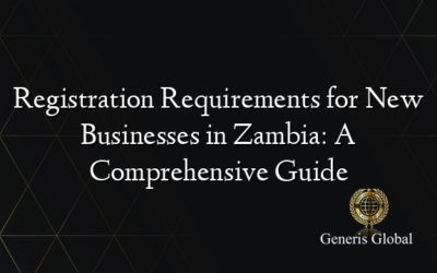 Registration Requirements for New Businesses in Zambia: A Comprehensive Guide