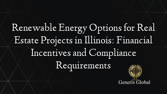 Renewable Energy Options for Real Estate Projects in Illinois: Financial Incentives and Compliance Requirements