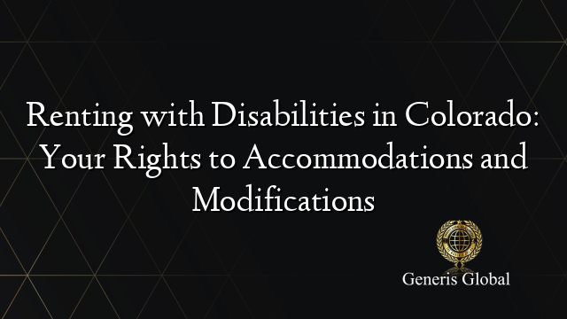 Renting with Disabilities in Colorado: Your Rights to Accommodations and Modifications