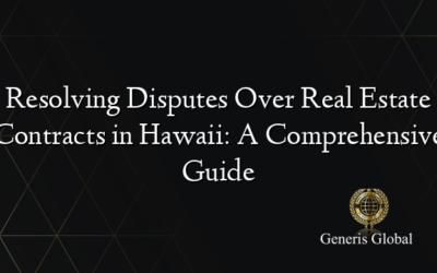 Resolving Disputes Over Real Estate Contracts in Hawaii: A Comprehensive Guide