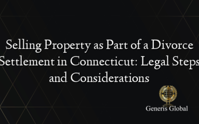 Selling Property as Part of a Divorce Settlement in Connecticut: Legal Steps and Considerations