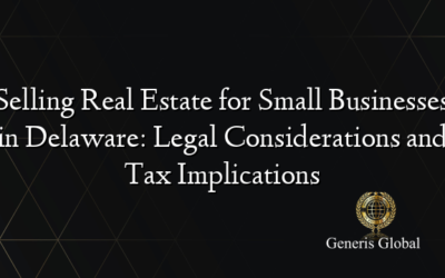Selling Real Estate for Small Businesses in Delaware: Legal Considerations and Tax Implications