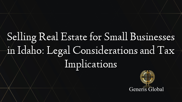 Selling Real Estate for Small Businesses in Idaho: Legal Considerations and Tax Implications