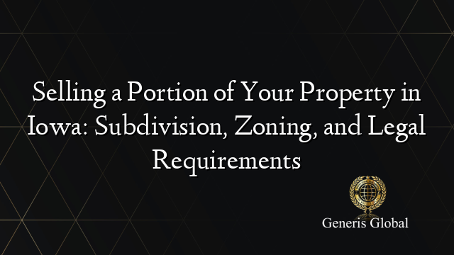 Selling a Portion of Your Property in Iowa: Subdivision, Zoning, and Legal Requirements
