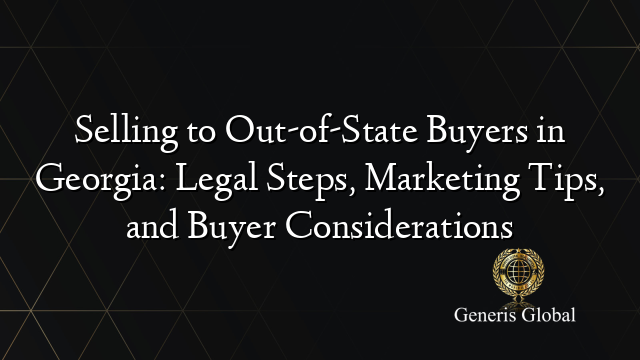 Selling to Out-of-State Buyers in Georgia: Legal Steps, Marketing Tips, and Buyer Considerations
