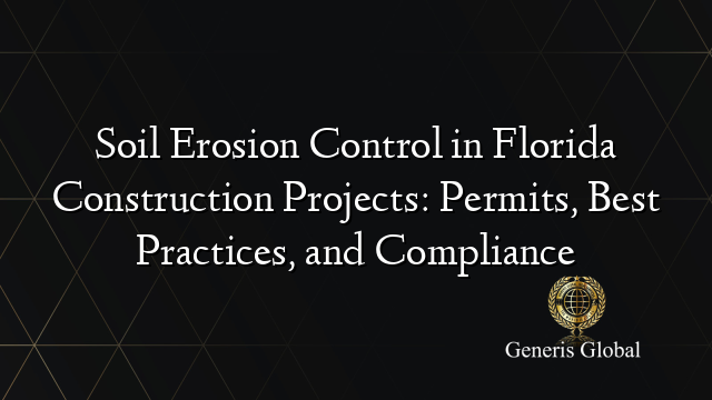 Soil Erosion Control in Florida Construction Projects: Permits, Best