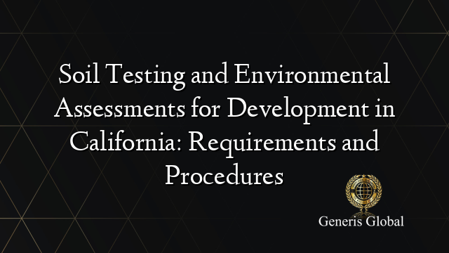 Soil Testing and Environmental Assessments for Development in California: Requirements and Procedures