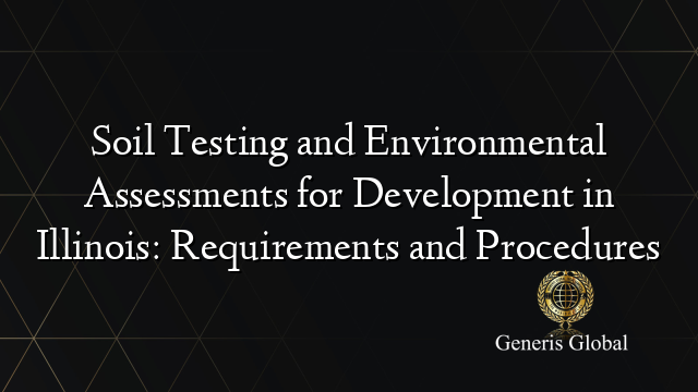 Soil Testing and Environmental Assessments for Development in Illinois: Requirements and Procedures