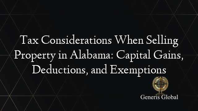 Tax Considerations When Selling Property in Alabama: Capital Gains, Deductions, and Exemptions