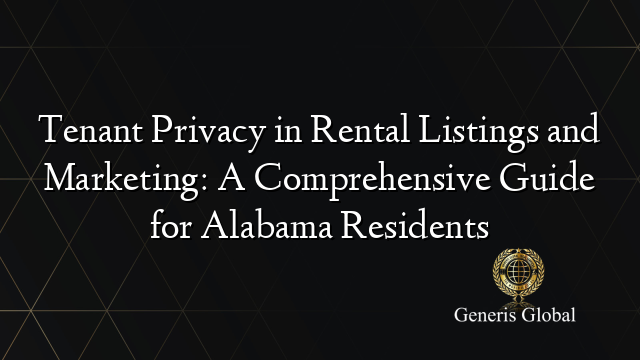 Tenant Privacy in Rental Listings and Marketing: A Comprehensive Guide for Alabama Residents