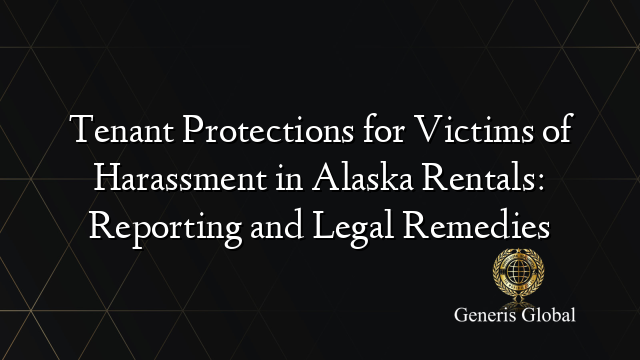 Tenant Protections for Victims of Harassment in Alaska Rentals: Reporting and Legal Remedies