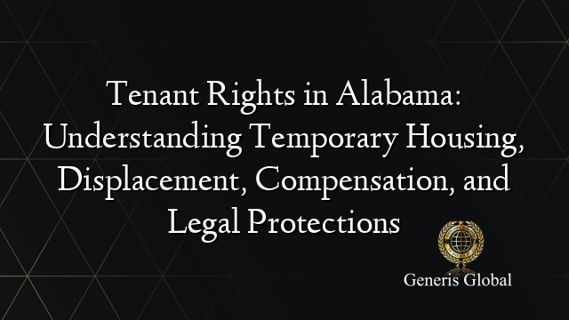 Tenant Rights in Alabama: Understanding Temporary Housing, Displacement, Compensation, and Legal Protections