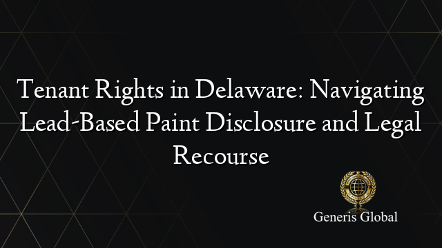 Tenant Rights in Delaware: Navigating Lead-Based Paint Disclosure and Legal Recourse