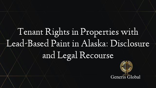 Tenant Rights in Properties with Lead-Based Paint in Alaska: Disclosure and Legal Recourse